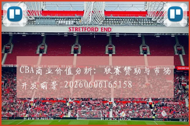 CBA商业价值分析：联赛赞助与市场开发前景_20260606165158