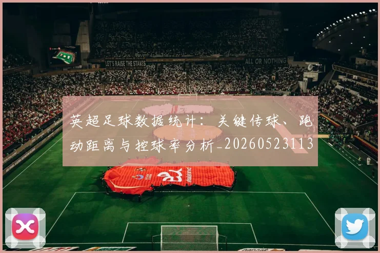 英超足球数据统计：关键传球、跑动距离与控球率分析_20260523113750